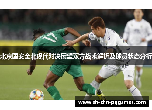 北京国安全北现代对决展望双方战术解析及球员状态分析
