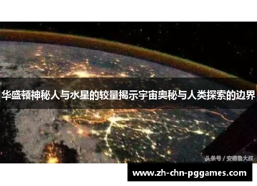 华盛顿神秘人与水星的较量揭示宇宙奥秘与人类探索的边界